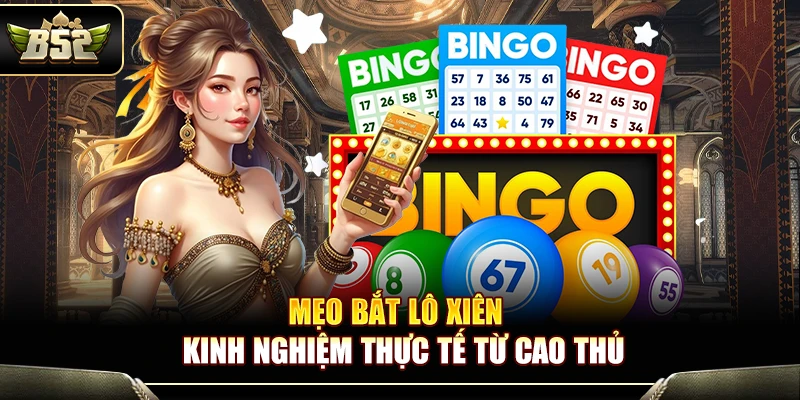 Mẹo Bắt Lô Xiên – Kinh Nghiệm Thực Chiến Hiệu Quả Từ Cao Thủ 1 Mẹo Bắt Lô Xiên – Kinh Nghiệm Thực Tế Từ Cao Thủ B52