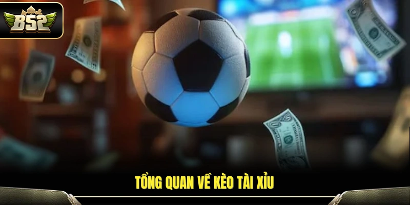 5+ Mẹo Bắt Kèo Tài Xỉu Tại B52 Nhiều Người Chơi Áp Dụng 2 Khái quát chung về kèo Tài Xỉu